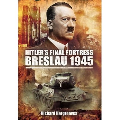 HITLERS FINAL FORTRESS – BRESLAU 1945