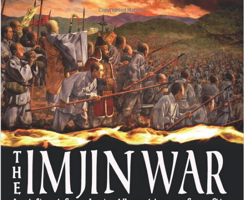 The Imjin War: Japan’s Sixteenth-Century Invasion of Korea and Attempt to Conquer China by Samuel Hawley